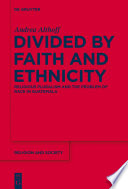 Divided by faith and ethnicity : religious pluralism and the problem of race in Guatemala : Andrea Althoff.