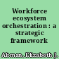 Workforce ecosystem orchestration : a strategic framework /