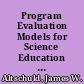 Program Evaluation Models for Science Education A Synthesis of Literature Sources /