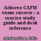 Achieve CAPM exam success : a concise study guide and desk reference /