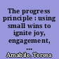 The progress principle : using small wins to ignite joy, engagement, and creativity at work /