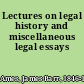 Lectures on legal history and miscellaneous legal essays