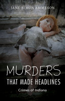 Murders that made headlines : crimes of Indiana /