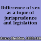 Difference of sex as a topic of jurisprudence and legislation