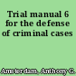 Trial manual 6 for the defense of criminal cases
