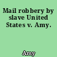 Mail robbery by slave United States v. Amy.