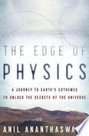 The edge of physics : a journey to Earth's extremes to unlock the secrets of the universe /