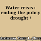 Water crisis : ending the policy drought /