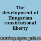 The development of Hungarian constitutional liberty