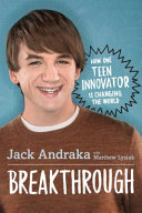 Breakthrough : how one teen innovator is changing the world /