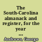The South-Carolina almanack and register, for the year of our Lord, 1764 ... Caculated [sic] for the meridian where the Arctick Pole is elevated thirty-two degrees above the horizon, which will serve in all the provinces of South-Carolina, North-Carolina, Georgia, East-Florida, and West-Florida. ... By George Andrews, Esq; [One line of quotation in Latin]