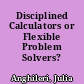 Disciplined Calculators or Flexible Problem Solvers?