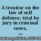 A treatise on the law of self defense, trial by jury in criminal cases, and new trials in criminal cases