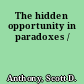 The hidden opportunity in paradoxes /