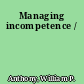 Managing incompetence /