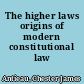 The higher laws origins of modern constitutional law /