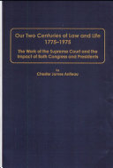 Our two centuries of law and life 1775-1975 : the work of the Supreme Court and the impact of both Congress and presidents /
