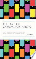 The art of communication : how to be authentic, lead others, and create strong connections /