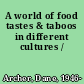 A world of food tastes & taboos in different cultures /
