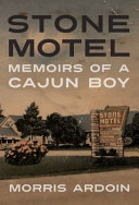 Stone motel : memoirs of a Cajun boy /