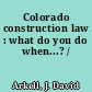Colorado construction law : what do you do when...? /