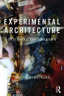 Experimental architecture : designing the unknown /