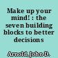 Make up your mind! : the seven building blocks to better decisions /