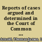 Reports of cases argued and determined in the Court of Common Pleas and upon writs of error from that court to the Exchequer Chamber, with a table of the names of cases and a digest of the principal matters /