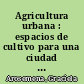 Agricultura urbana : espacios de cultivo para una ciudad sostenible /