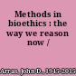 Methods in bioethics : the way we reason now /