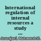 International regulation of internal resources a study of law and policy /