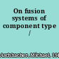 On fusion systems of component type /