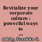 Revitalize your corporate culture : powerful ways to transform your company into a high-performance organization /