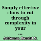 Simply effective : how to cut through complexity in your organization and get things done /