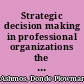 Strategic decision making in professional organizations the impact of strategy and decision type on the involvement of professionals /
