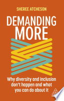 Demanding more : why diversity and inclusion don't happen and what you can do about it /