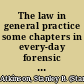 The law in general practice some chapters in every-day forensic medicine /