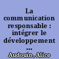 La communication responsable : intégrer le développement durable dans les métiers de la communication /