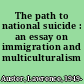 The path to national suicide : an essay on immigration and multiculturalism /