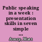 Public speaking in a week : presentation skills in seven simple steps /