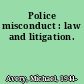 Police misconduct : law and litigation.