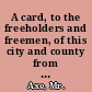 A card, to the freeholders and freemen, of this city and county from Messrs. Axe and Hammer, and a number of the respectable body of leather aprons.