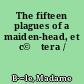 The fifteen plagues of a maiden-head, et c©Œtera /