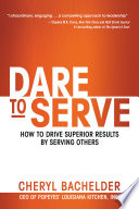 Dare to serve : how to drive superior results by serving others /