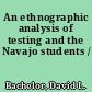 An ethnographic analysis of testing and the Navajo students /