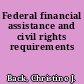 Federal financial assistance and civil rights requirements