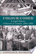 Colour-coded : a legal history of racism in Canada, 1900-1950 /