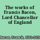 The works of Francis Bacon, Lord Chancellor of England