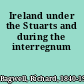 Ireland under the Stuarts and during the interregnum