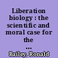 Liberation biology : the scientific and moral case for the biotech revolution /